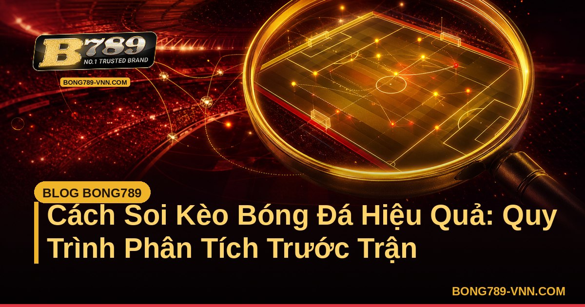 Cách Soi Kèo Bóng Đá Hiệu Quả: Quy Trình Phân Tích Trước Trận – Bong789 - hgl-vgk.nl