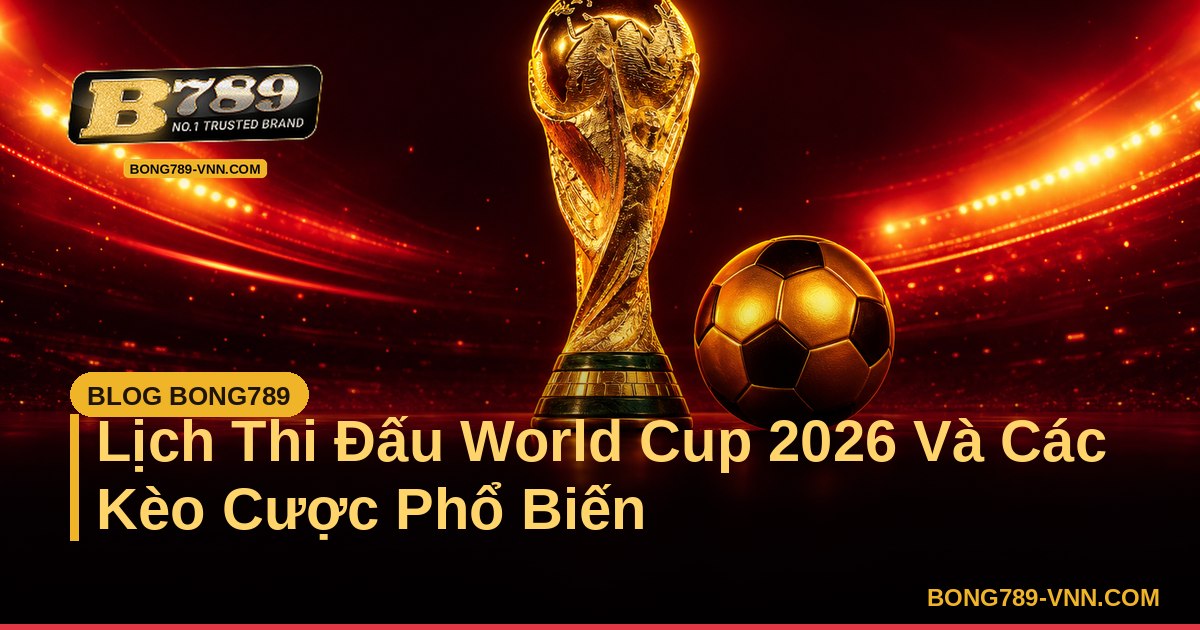 Lịch Thi Đấu World Cup 2026 Và Các Kèo Cược Phổ Biến – Bong789 - hgl-vgk.nl