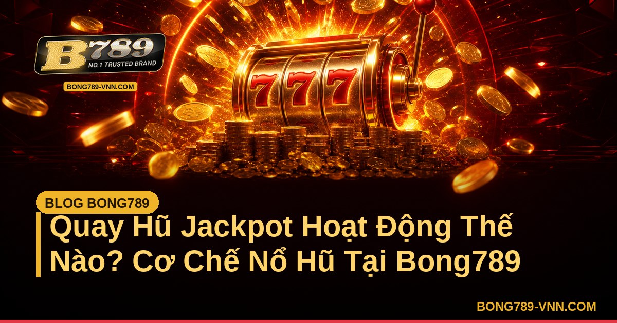 Quay Hũ Jackpot Hoạt Động Thế Nào? Cơ Chế Nổ Hũ Tại Bong789 – Bong789 - hgl-vgk.nl
