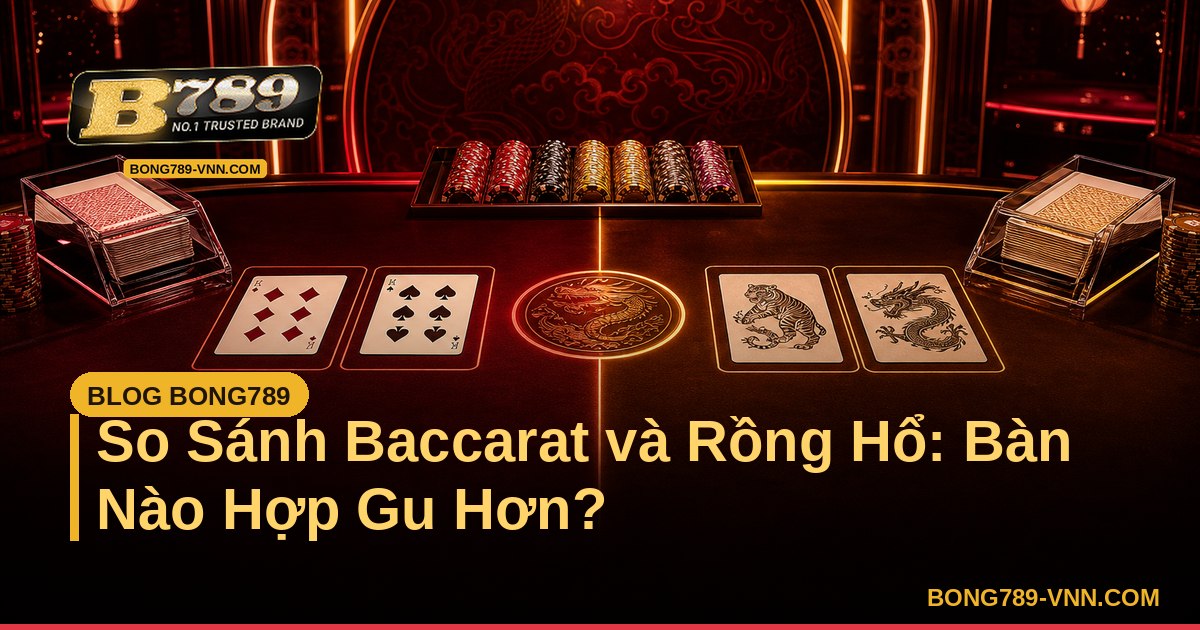 So Sánh Baccarat và Rồng Hổ: Bàn Nào Hợp Gu Hơn? – Bong789 - hgl-vgk.nl